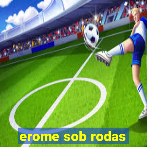 erome sob rodas